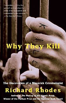 Why They Kill: The Discoveries of a Maverick Criminologist (Vintage) - Richard Rhodes