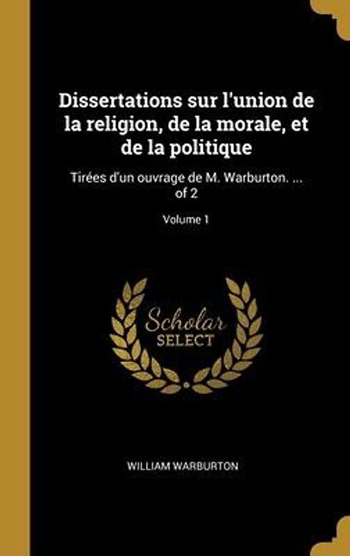 Dissertations sur l'union de la religion, de la morale, et de la politique