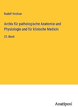 Archiv für pathologische Anatomie und Physiologie und für klinische Medicin: 22. Band