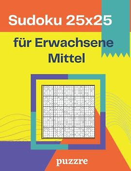 Sudoku 25x25 für Erwachsene Mittel: Logikspiele Rätselbuch Sudoku Varianten Spezial Mit Lösungen