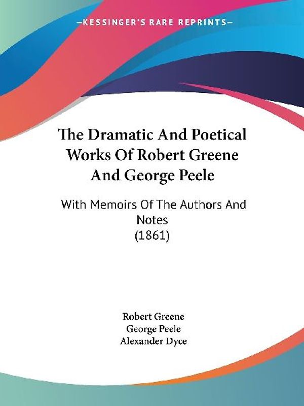 The Dramatic And Poetical Works Of Robert Greene And George Peele