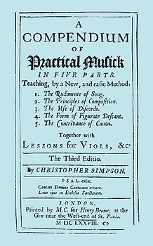 A Compendium of Practical Musick in Five Parts, Together with Lessons for Viols. [Music - Facsimile of 1678 Edition