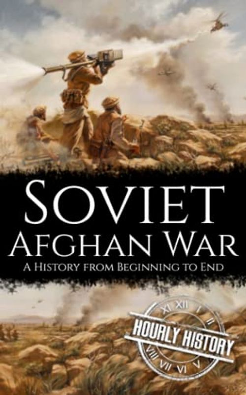 Soviet-Afghan War: A History from Beginning to End (The Cold War)