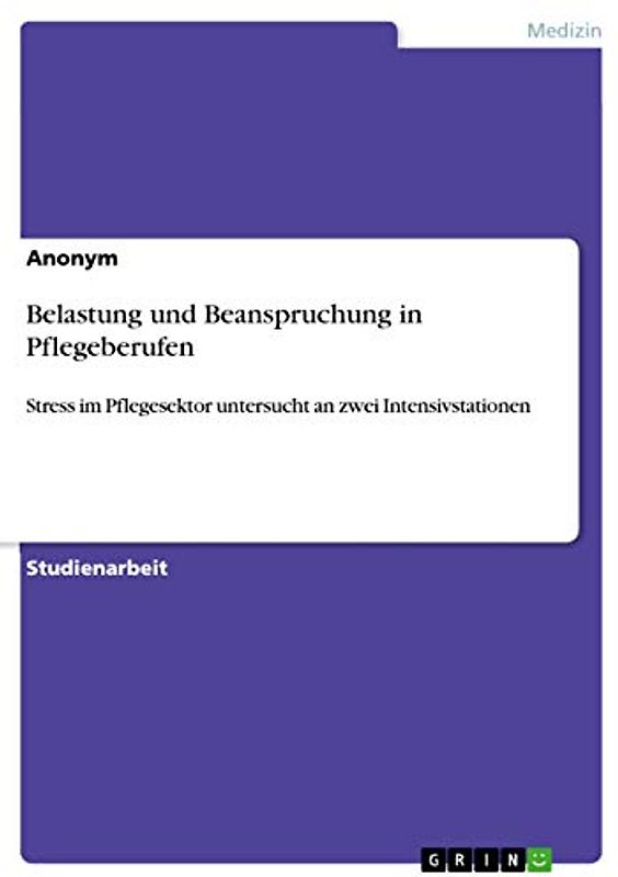 Belastung und Beanspruchung in Pflegeberufen: Stress im Pflegesektor untersucht an zwei Intensivstationen