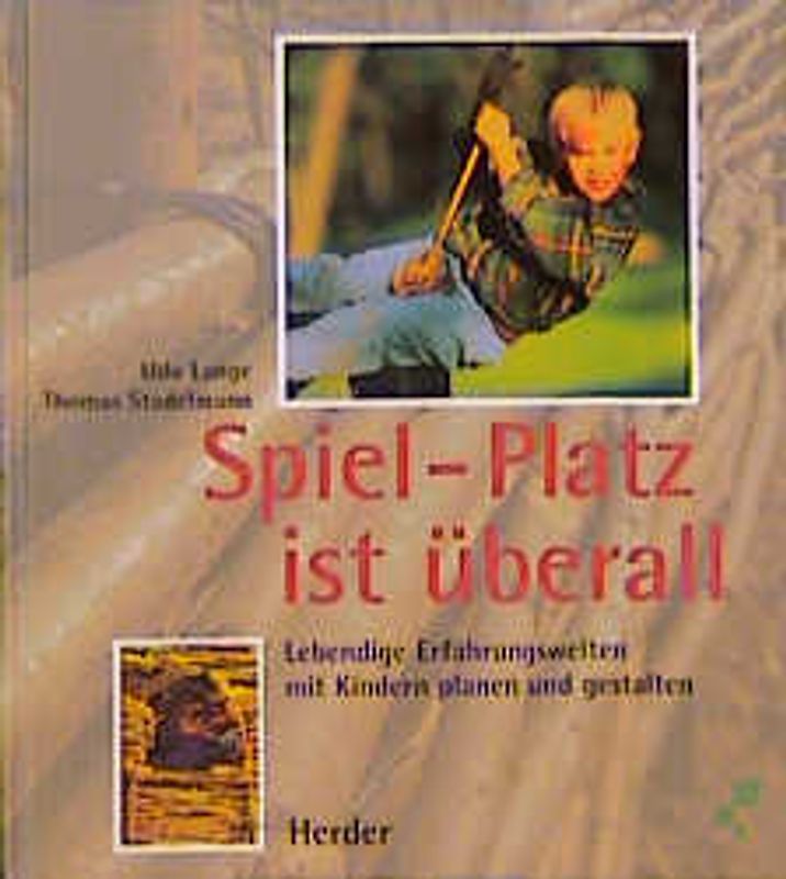 Spiel-Platz ist überall. Lebendige Erfahrungswelten mit Kindern planen und gestalten
