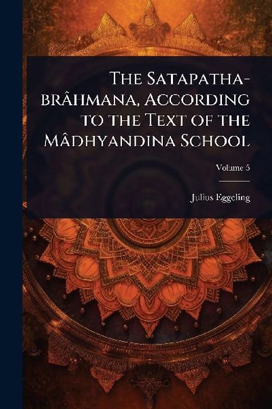 The Satapatha-brâhmana, According to the Text of the Mâdhyandina School
