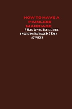 How to have a Painless marriage: A More Joyful, Better, More sweltering Marriage In 7 Easy Advances