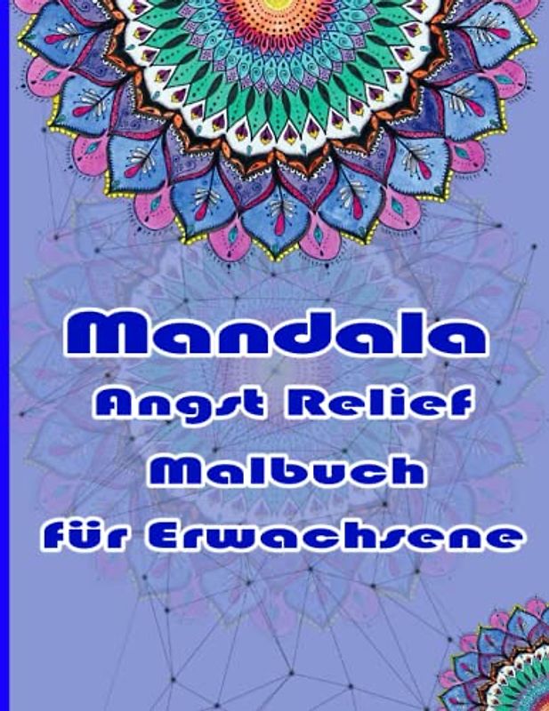 Mandala Angst Relief Malbuch für Erwachsene: Ein Malbuch für Erwachsene mit mehr als 100 wunderbaren, Wunderschöne und entspannende Mandalas zum Stressabbau und zur Entspannung.