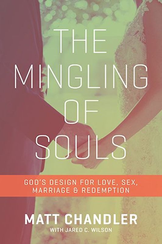 The Mingling of Souls: God's Design for Love, Marriage, Sex, and Redemption - Chandler, Matt