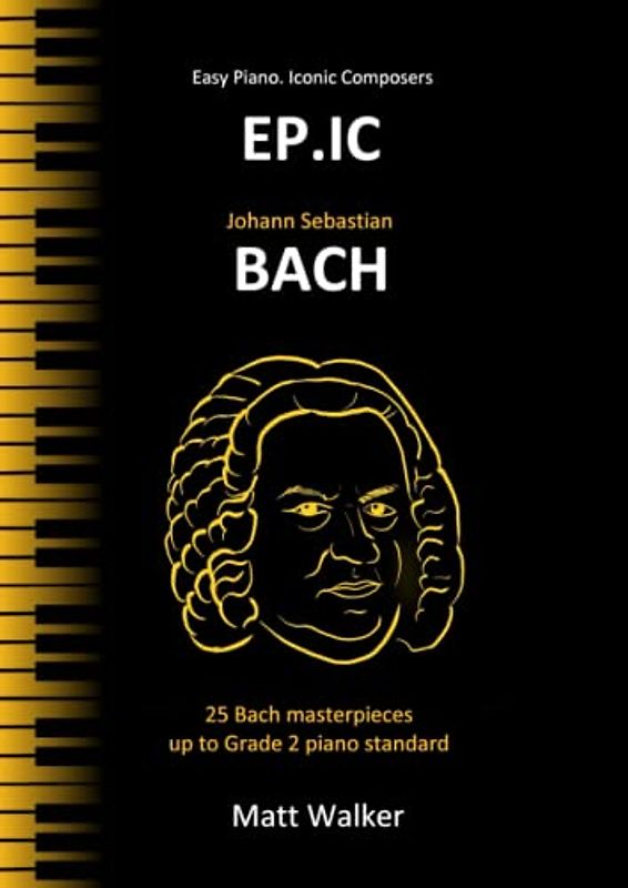 EP.IC Bach (Easy Piano. Iconic Composers): 25 Bach masterpieces up to Grade 2 piano standard