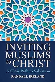 Inviting Muslims to Christ: Including Quotations/Commentary from the Bible and Quran: A Clear Path to Salvation Including Quotations/Commentary from the Bible and Quran
