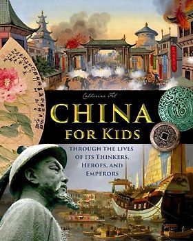 China for Kids Through the Lives of its Thinkers, Heroes, and Emperors