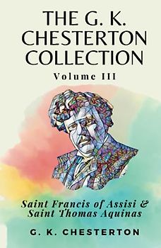 The G. K. Chesterton Collection Volume III: Saint Francis of Assisi & Saint Thomas Aquinas