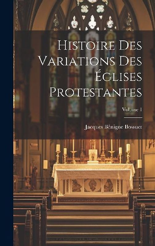 Histoire Des Variations Des Églises Protestantes; Volume 1