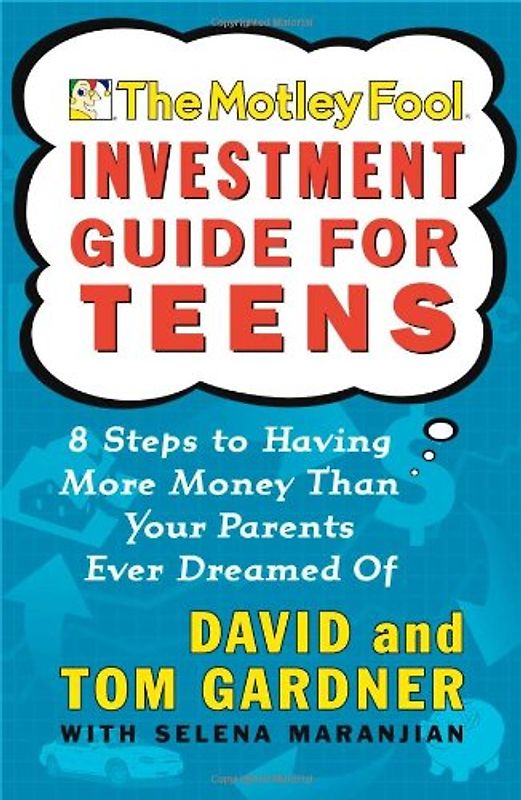 The Motley Fool Investment Guide for Teens: 8 Steps to Having More Money Than Your Parents Ever Dreamed Of - Gardner, David
