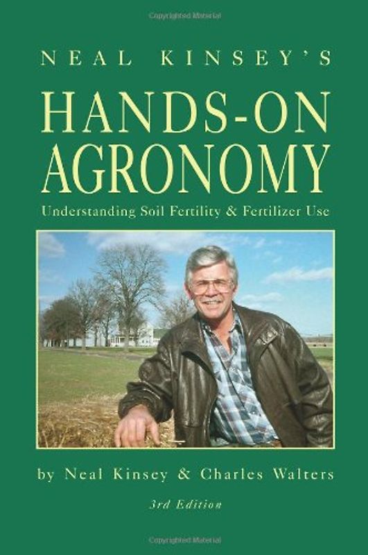 Neal Kinsey's Hands-On Agronomy: Understanding Soil Fertility & Fertilizer Use - Kinsey, Neal