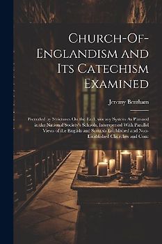 Church-Of-Englandism and Its Catechism Examined: Preceded by Strictures On the Exclusionary System As Pursued in the National Society's Schools, Inter