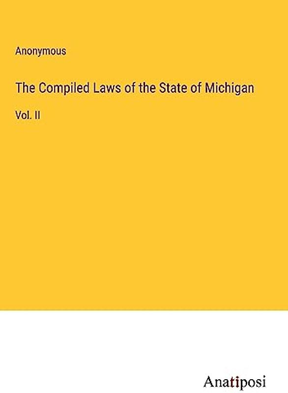 The Compiled Laws of the State of Michigan: Vol. II