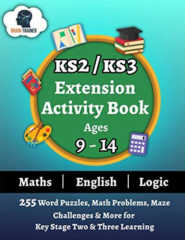 KS2/KS3 Extension Activity Book Ages 9-14 - 255 Word Puzzles, Math Problems, Maze Challenges & More For Key Stage Two & Three Learning