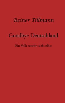 Good bye Deutschland. Ein Volk zerstört sich selbst