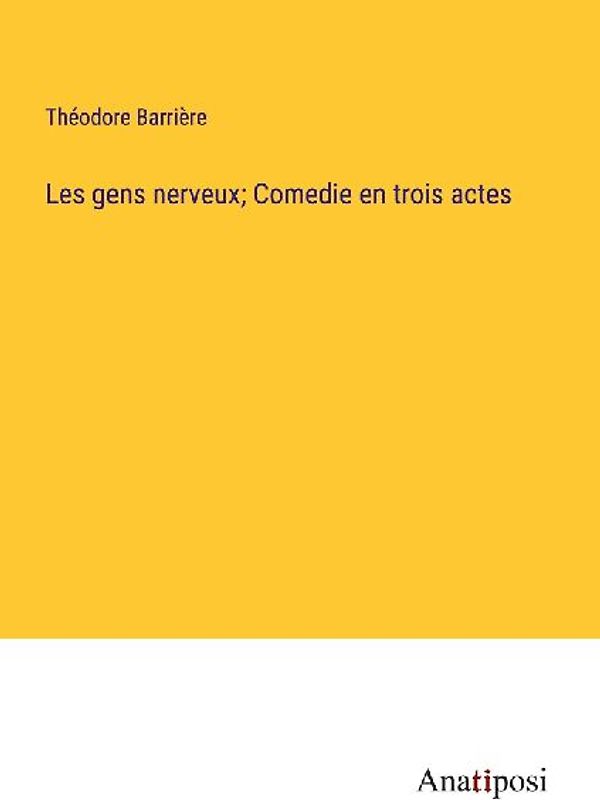 Les gens nerveux; Comedie en trois actes