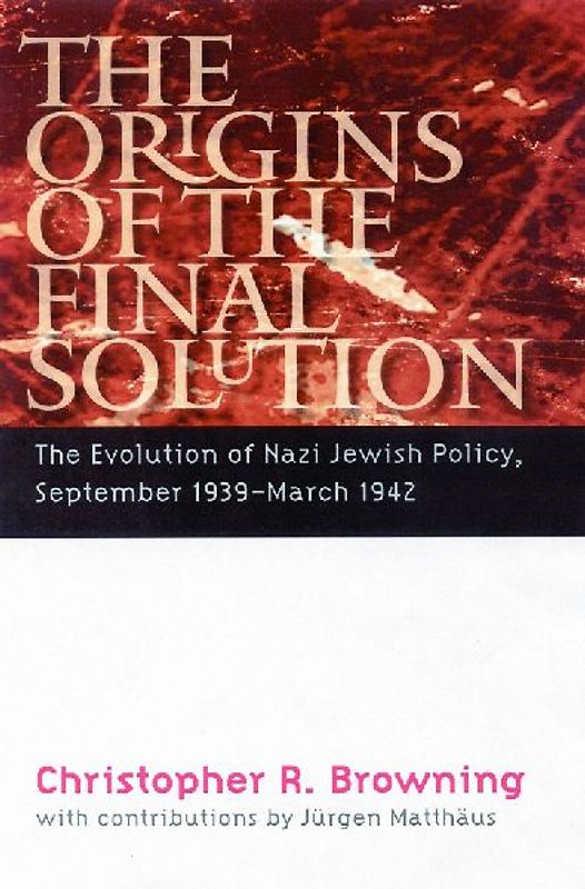 The Origins of the Final Solution: The Evolution of Nazi Jewish Policy, September 1939-March 1942 (Comprehensive History of the Holocaust) - Christopher R. Browning