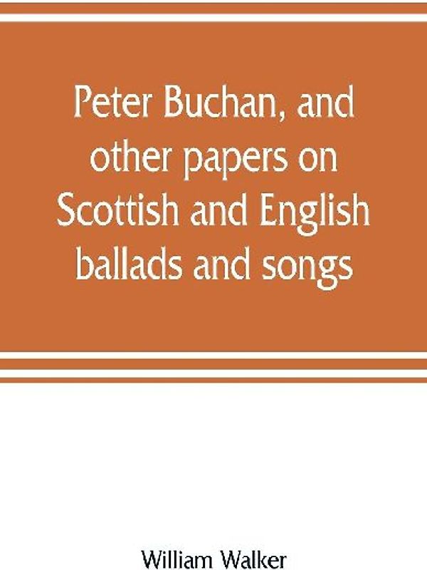 Peter Buchan, and other papers on Scottish and English ballads and songs