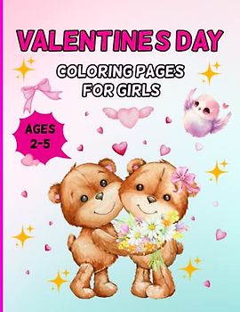 Valentine's Day Coloring Pages For Girls Ages 2-5: Fun, Romantic And Educational Activities For Girls To Celebrate The Holiday