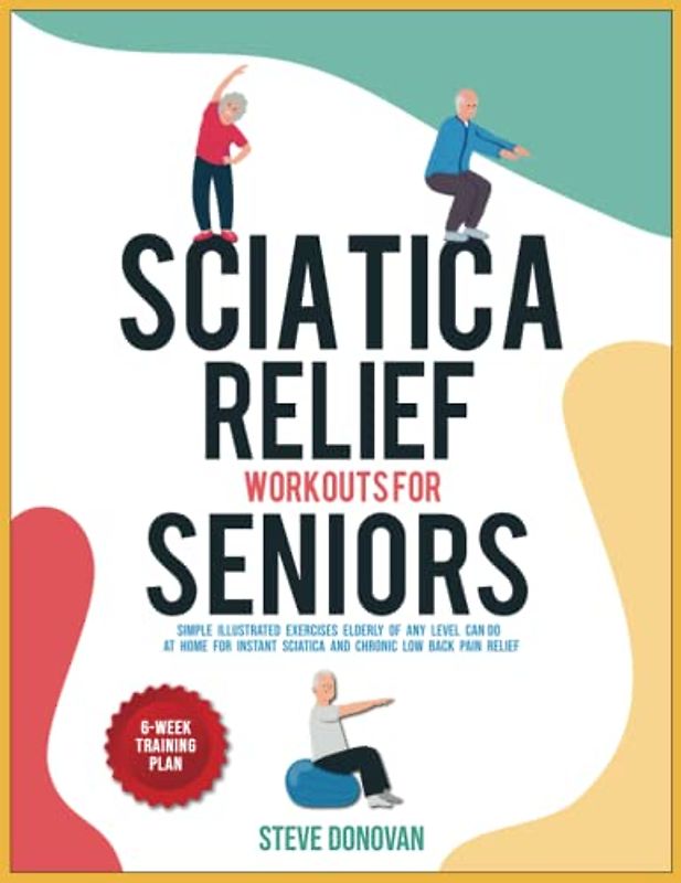 Sciatica Relief Workouts for Seniors: Simple Illustrated Exercises Elderly of Any Level Can Do at Home for Instant Sciatica and Chronic Low Back Pain Relief (At-Home Workouts for Seniors, Band 5)