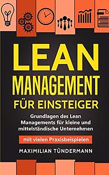 Lean Management für Einsteiger: Grundlagen des Lean Managements für kleine und mittelständische Unternehmen - mit vielen Praxisbeispielen