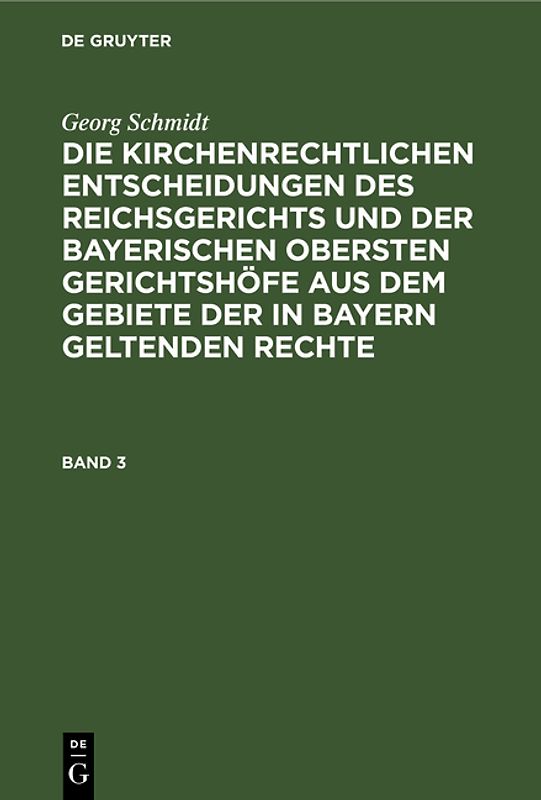 Georg Schmidt: Die kirchenrechtlichen Entscheidungen des Reichsgerichts... / Georg Schmidt: Die kirchenrechtlichen Entscheidungen des Reichsgerichts.... Band 3