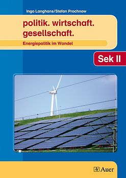 politik. wirtschaft. gesellschaft. Energiepolitik im Wandel Themenhefte für die Sekundarstufe II