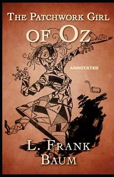 The Patchwork Girl of Oz by Lyman Frank Baum (Fully Annotated)