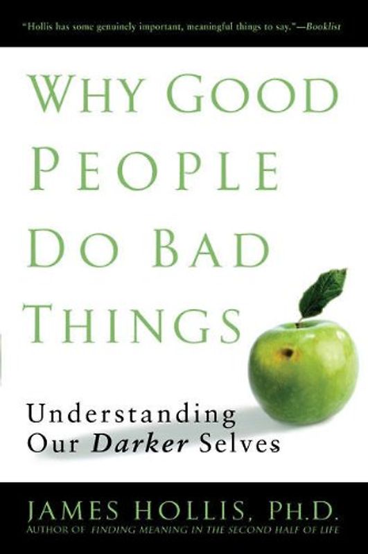 Why Good People Do Bad Things: Understanding Our Darker Selves - James Hollis