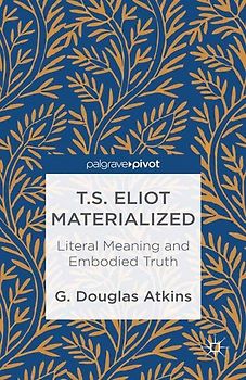 T.S. Eliot Materialized: Literal Meaning and Embodied Truth