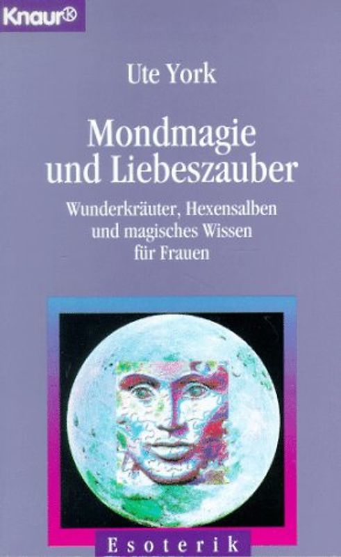Mondmagie und Liebeszauber. Wunderkräuter, Hexensalben und magisches Wissen für Frauen