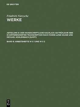 Friedrich Nietzsche: Nietzsche Werke. Abteilung 9: Der handschriftliche... / Arbeitshefte W II 1 und W II 2