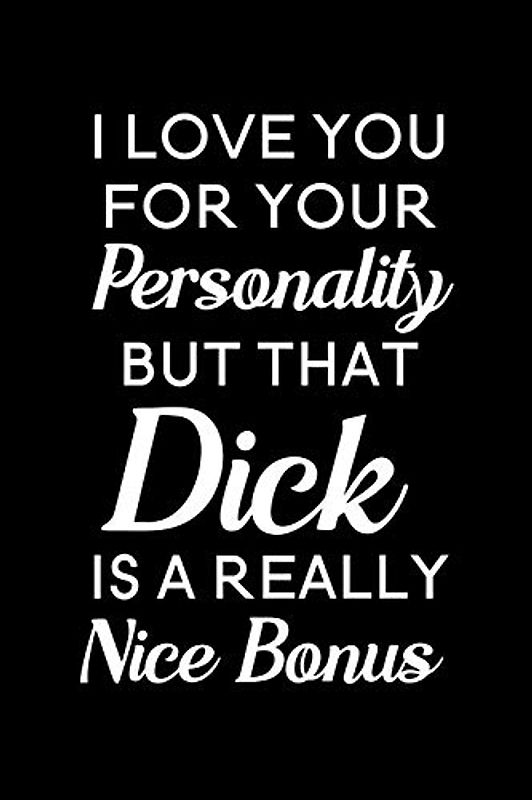 I Love You For Your Personality But That Dick Is A Really Nice Bonus: Blank Lined Journal Notebook, 6" x 9", Boyfriend journal, Boyfriend notebook, ... Book, Notebook for Boyfriend, Boyfriend Gifts