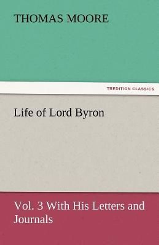 Life of Lord Byron, Vol. 3 With His Letters and Journals
