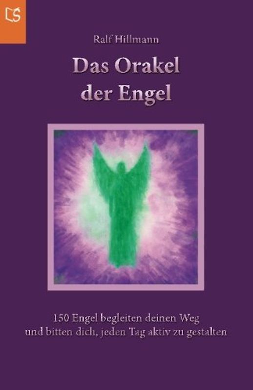 Das Orakel der Engel: 150 Engel begleiten deinen Weg und bitten dich, jeden Tag aktiv zu gestalten - Hillmann, Ralf
