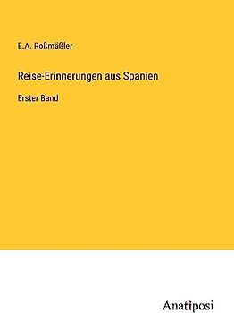 Reise-Erinnerungen aus Spanien: Erster Band