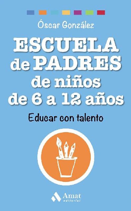 Escuela de padres de niños de 6 a 12 años : educar con talento