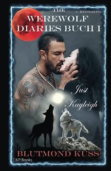 The Werewolf Diaries: Buch 1: Just Kayleigh – Blutmond Kuss: Vollmond-Anthologie: nur Kayleighs Sicht – deutsche Ausgabe (The Werewolf Diaries: ... paranormaler Liebesroman – deutsche Ausgabe)