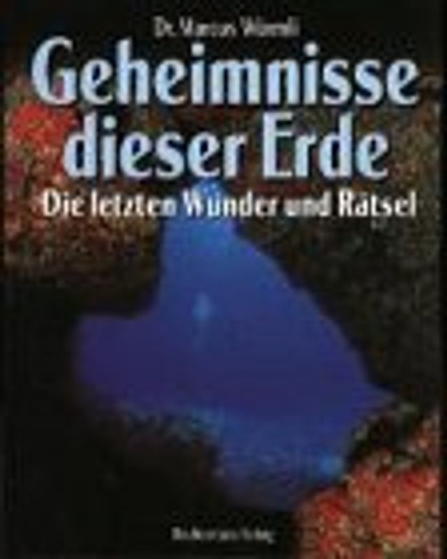 Geheimnisse dieser Erde. Die letzten Wunder und Rätsel