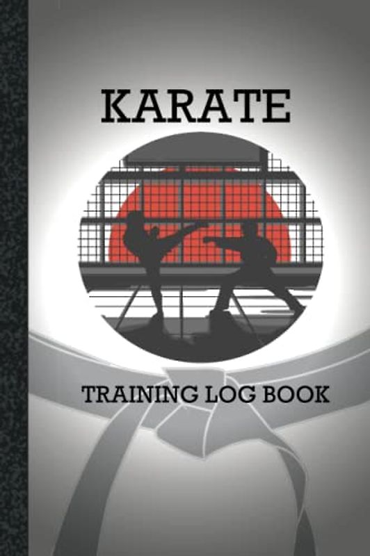 Karate Training Log Book: 120 Pages, Training Journal For Karate, Karate Log Book, Karate Training, Session Tracker, Perfect For Improving Skill, Great gift for Kids, Men and Women