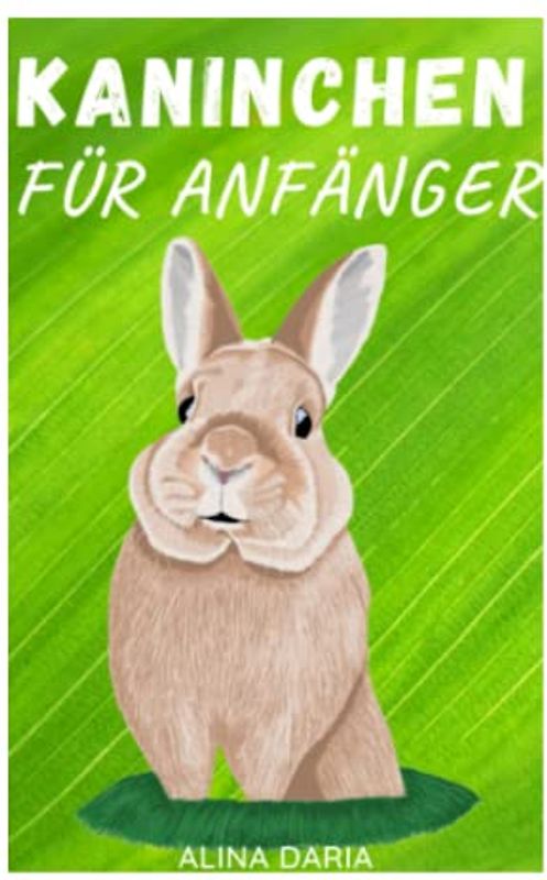 Kaninchen für Anfänger: Artgerechte Haltung und Pflege der kleinen Bunny Tummys (Ratgeber-Reihe zur artgerechten Haltung von Kaninchen, Band 1)