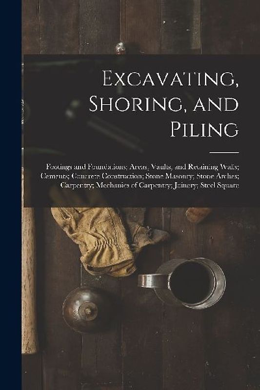 Excavating, Shoring, and Piling: Footings and Foundations; Areas, Vaults, and Retaining Walls; Cements; Concrete Construction; Stone Masonry; Stone Ar