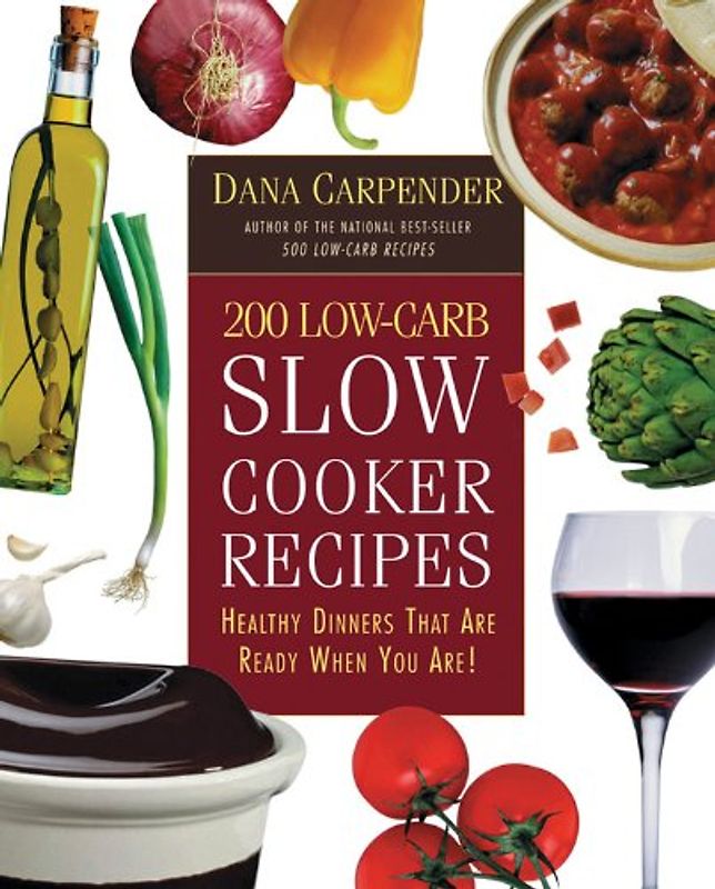 200 Low-Carb Slow Cooker Recipes: Healthy Dinners That Are Ready When You Are! - Carpender, Dana