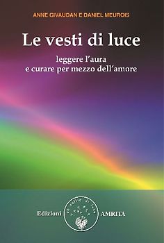 Le vesti di luce. Leggere l'aura e curare per mezzo dell'amore