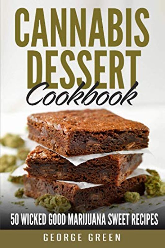 Cannabis Dessert Cookbook: 50 Wicked Good Marijuana Sweet Recipes
